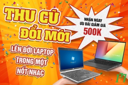 KHUYẾN MÃI CỰC SỐC 2021: ĐỔI LAPTOP CŨ LẤY LAPTOP...